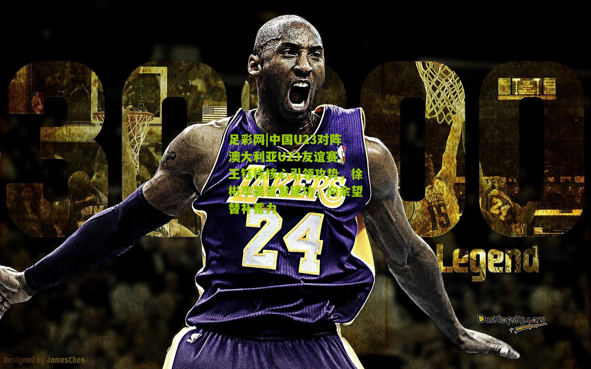 中国U23对阵澳大利亚U23友谊赛，王钰栋核心引领攻势，徐彬李昊首发建功，向余望替补蓄力