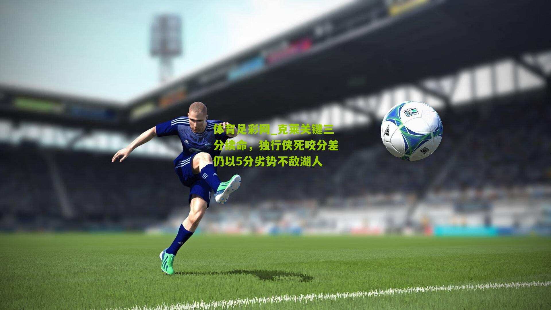 克莱关键三分续命，独行侠死咬分差仍以5分劣势不敌湖人