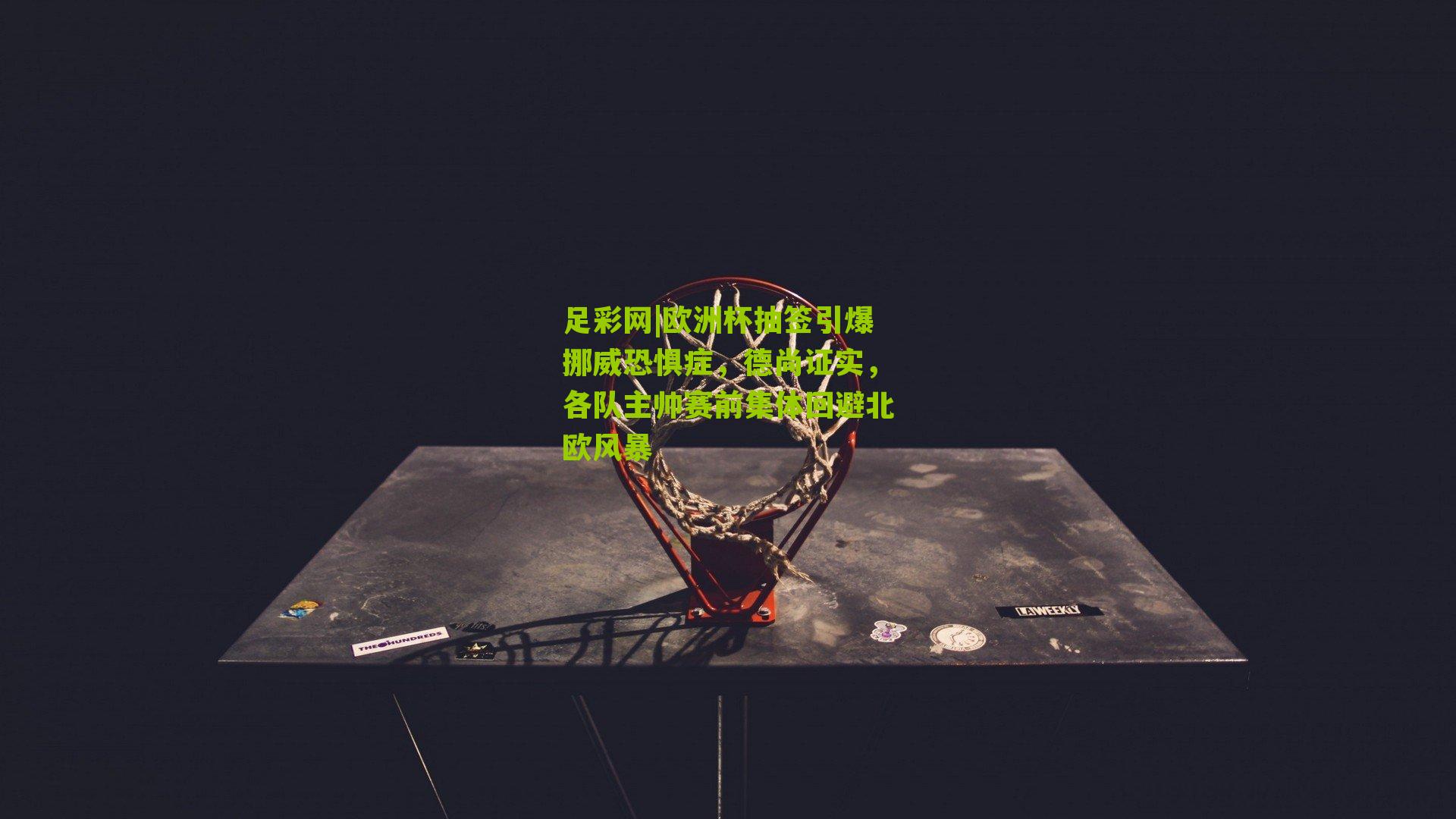 欧洲杯抽签引爆挪威恐惧症，德尚证实，各队主帅赛前集体回避北欧风暴