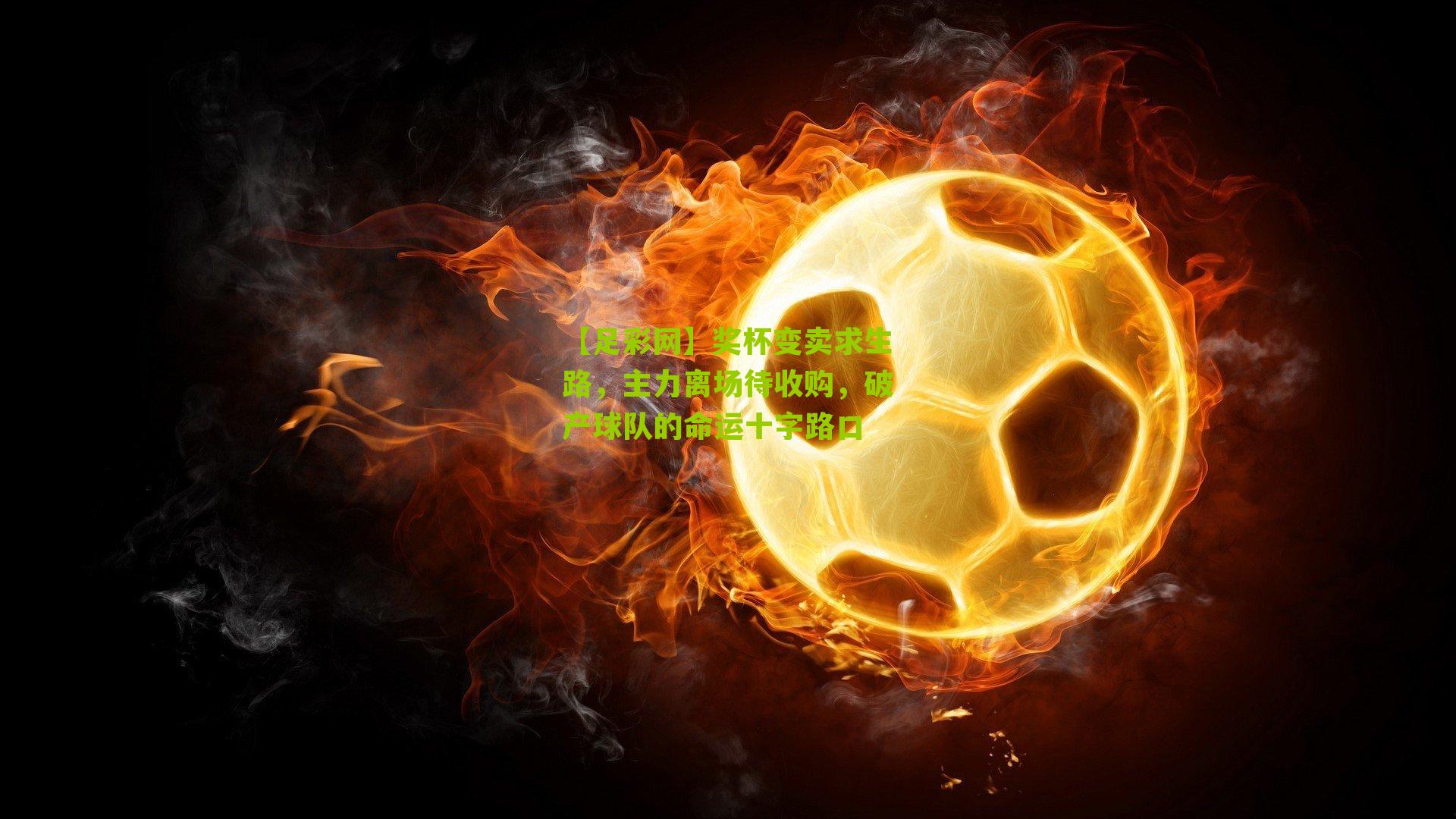 奖杯变卖求生路,主力离场待收购,破产球队的命运十字路口