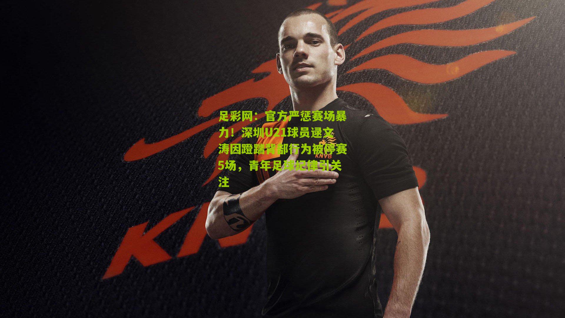 官方严惩赛场暴力！深圳U21球员逯文涛因蹬踹背部行为被停赛5场，青年足球纪律引关注