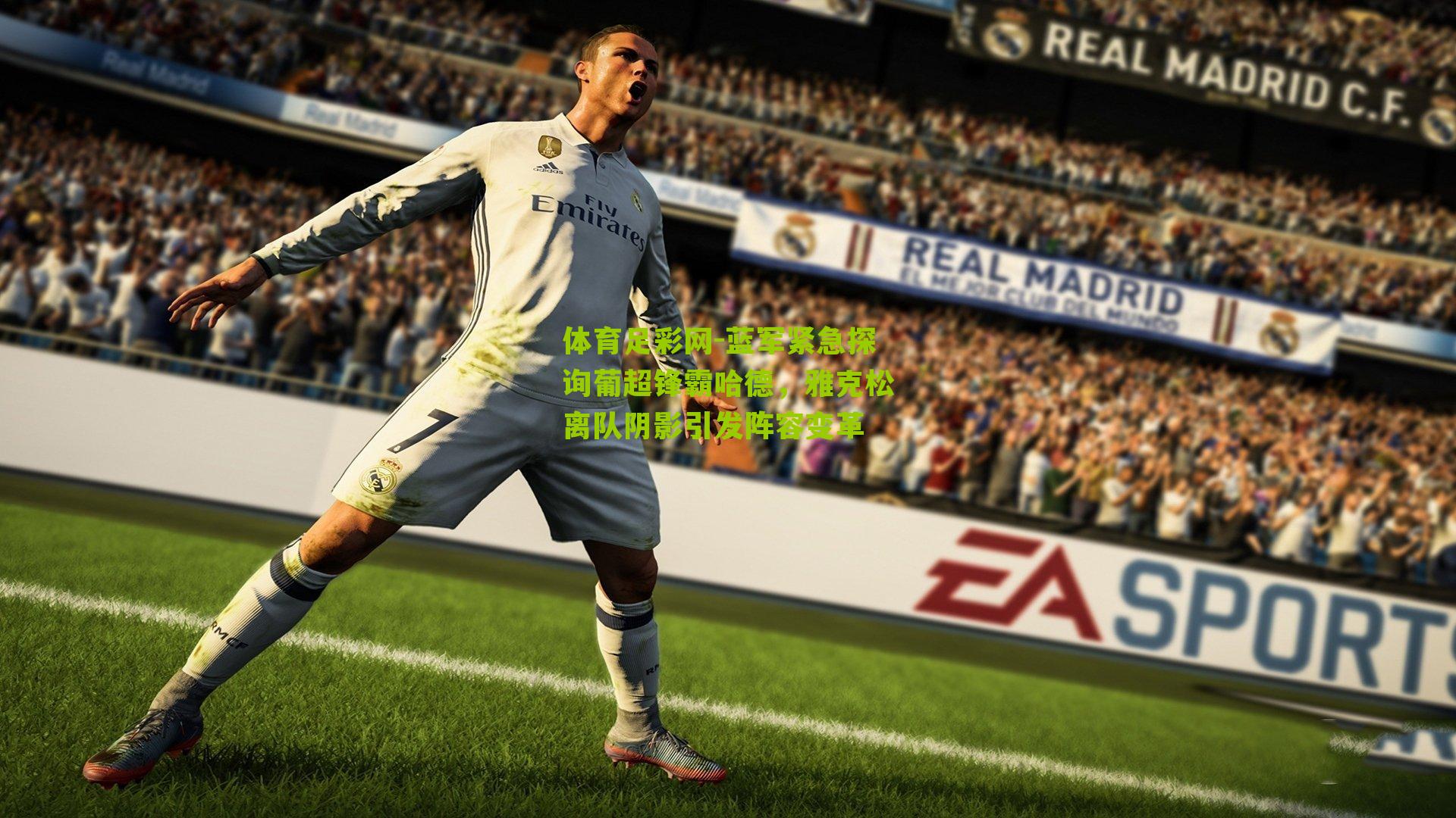 蓝军紧急探询葡超锋霸哈德,雅克松离队阴影引发阵容变革