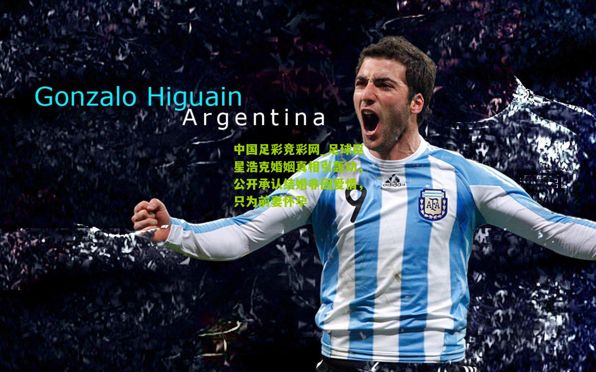 足球巨星浩克婚姻真相引轰动，公开承认结婚非因爱情，只为前妻怀孕